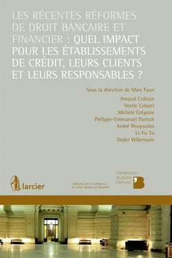 Les récentes réformes de droit bancaire et financier : quel impact pour les établissements de crédit, leurs clients et leurs responsables ?