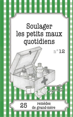 Soulager les petits maux quotidiens : 25 remèdes de grand-mère
