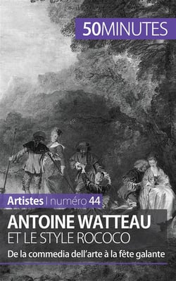 Antoine Watteau et le style rococo - de la commedia dell'arte à la fête galante