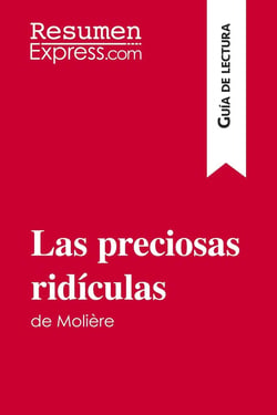 Las preciosas ridiculas de Molière (Guia de lectura) : Resumen y analisis completo