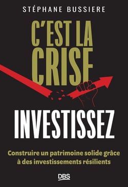 C'est la crise, investissez ! : Construire un patrimoine solide grâce à des investissements résilients