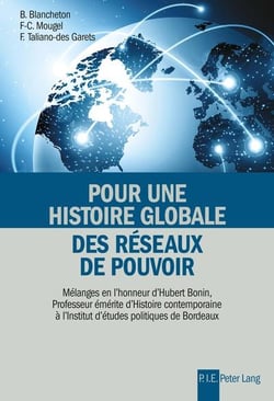 Pour une histoire globale des réseaux de pouvoir : Mélanges en l'honneur d'Hubert Bonin, Professeur émérite d'histoire contemporaine à l