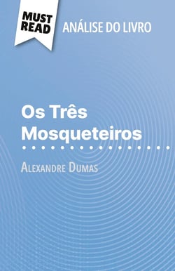 Os Três Mosqueteiros de Alexandre Dumas (Analise do livro) : Analise completa e resumo pormenorizado do trabalho
