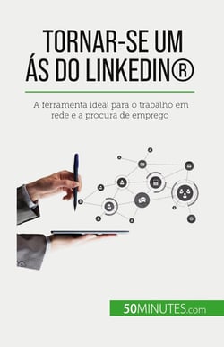 Tornar-se um as do LinkedIn® : A ferramenta ideal para o trabalho em rede e a procura de emprego