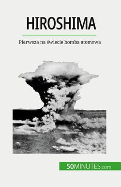 Hiroshima : Pierwsza na swiecie bomba atomowa