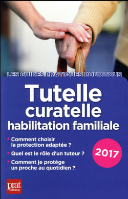 Tutelle, curatelle, habilitation familiale (édition 2017)