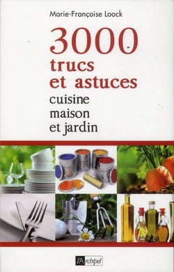 3000 trucs et astuces - cuisine, maison et jardin