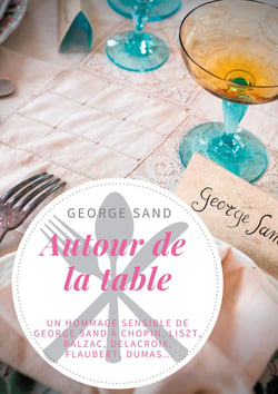 Autour de la table : un hommage sensible de George Sand à Chopin, Liszt, Balzac, Delacroix, Flaubert