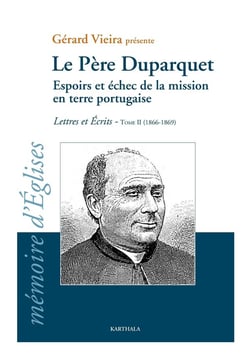 Le Père Duparquet Tome 2 - espoirs et échec de la mission en terre portugaise - lettres et écrits (1866-1869)