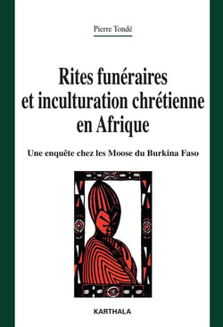 Rites funéraires et inculturation chrétienne en Afrique - une enquête chez les Moose du Burkina Faso