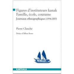 Figures d'instituteurs kanak - famille, école, coutume - journaux ethnographiques (1994-2007)