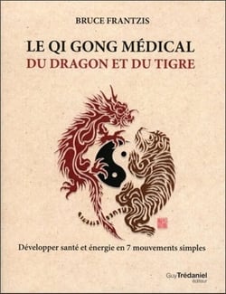 Le qi gong médical du dragon et du tigre - développer santé et énergie en 7 mouvements simples