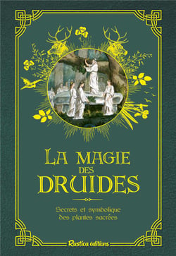 La magie des druides :  secrets et symbolique des plantes sacrées
