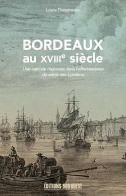 Bordeaux au XVIIIe siècle - une capitale régional dans l'effervecesce du siècle des Lumières