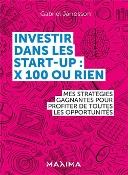 Investir dans les start-up : x100 ou rien - mes stratégies gagnantes pour profiter de toutes les opportunités