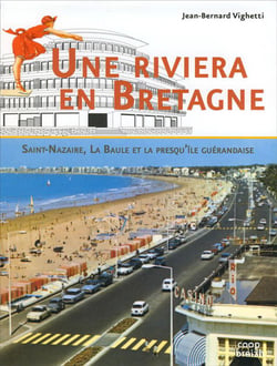 Une riviera bretonne - Saint-Nazaire, la baule et le presqu'ile guerandaise