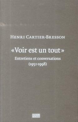 Voir est un tout, Henri Cartier-Bresson - entretiens et conversations (1951-1998)