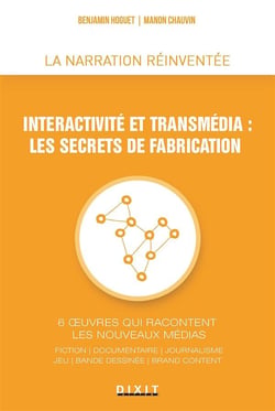 Interactivité et transmédia : les secrets de fabrication - 6 oeuvres qui racontent les nouveaux médias - fiction, documentaire, journalisme, jeu, bande-dessinée, brand content