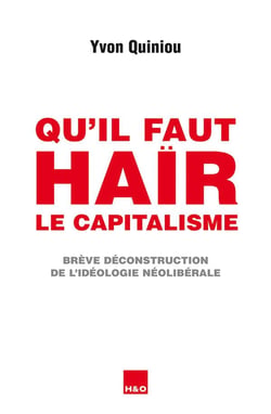 Qu'il faut haïr le capitalisme - brève déconstruction de l'idéologie néolibérale