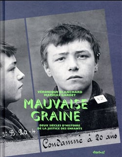 Mauvaise graine - deux siècles d'histoire de la justice des enfants