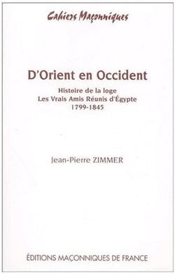 D'orient en occident - histoire de la loge, les vrais amis réunis d'égypte - 1799-1845