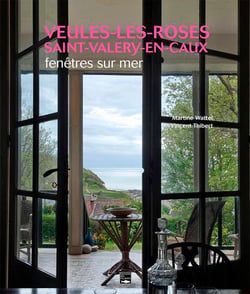 Fenêtres sur mer : Veules-Les-Roses, Saint-Valery-en-Caux