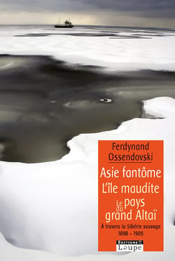 Asie fantôme - l'île maudite, le pays du grand Altaï à travers la sibérie sauvage 1898-1905