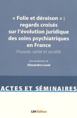 "folie et déraison" : regards croisés sur l'évolution juridique des soins psychiatriques en france : pouvoir, santé et société