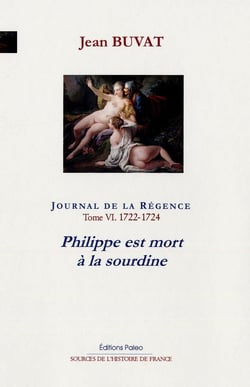 Journal de la Régence Tome 6 - 1722-1724. Philippe est mort à la sourdine