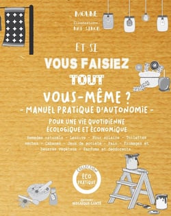 Et si vous faisiez tout vous-même ? manuel pratique d'autonomie - pour une vie quotidienne écologique et économique