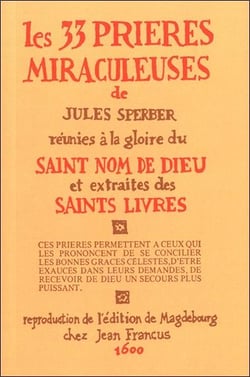 Les 33 prières miraculeuses de Jules Sperber réunies à la gloire du Saint nom de Dieu et extraites des saints livres