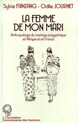 La femme de mon mari : Anthropologie du mariage polygamique en Afrique et en France