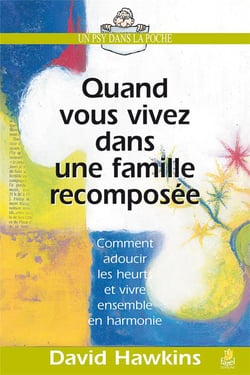 Quand vous vivez dans une famille recomposée - comment adoucir les heurts et vivre ensemble en harmonie