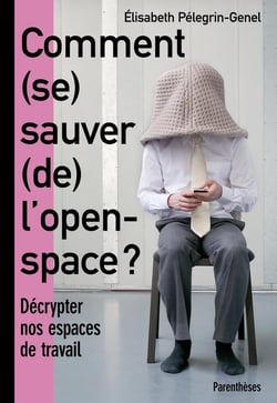 Comment (se) sauver (de) l'open space ? Décrypter nos espaces de travail