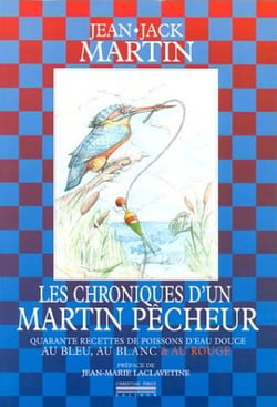 Chroniques d'un Martin Pecheur : 40 Recettes de Poissons d'Eau Douce
