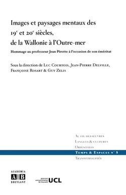 Images et paysages mentaux des 19e et 20e siecles, de la Wallonie à l'Outre-Mer : Hommage au professeur Jean Pirotte à l'occasion de son éméritat