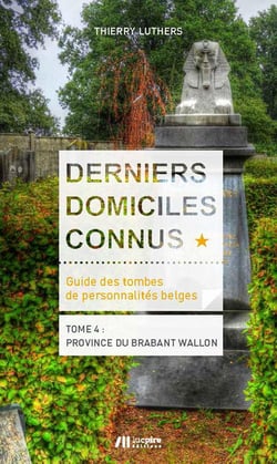 Derniers domiciles connus : guide des tombes de personnalités belges Tome 4 - province du Brabant wallon