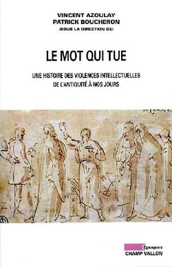 Le mot qui tue - une histoire des violences intellectuelles de l?antiquité à nos jours