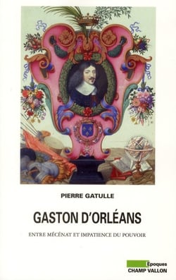 Gaston d'Orléans - entre mécénat et impatience du pouvoir