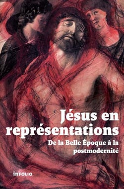 Jésus en représentations - de la Belle Epoque à la postmodernité
