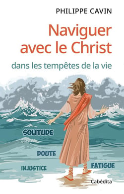 Naviguer avec le Christ dans les tempêtes de la vie : Solitude, doute, injustice, fatigue
