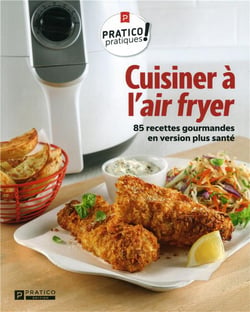 Cuisiner à l'air fryer : 85 recettes gourmandes en version plus santé