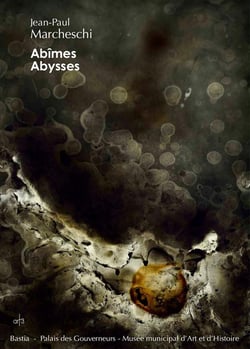 Abîmes, abysses, Jean-Paul Marcheschi : exposition, Bastia, Musée d'Art et d'histoire, Palais des Gouverneurs, 4 juillet-4 octobre 2015