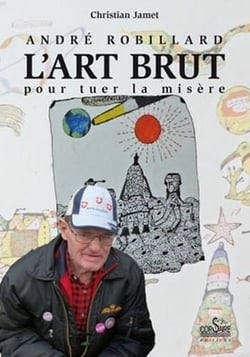 André robillard - l'art brut pour tuer la misère