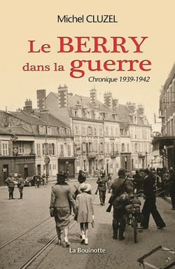 Le Berry dans la guerre - chronique 1939-1942