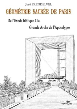 Géométrie sacrée de Paris : de l'exode biblique à la grande arche de l'apocalypse