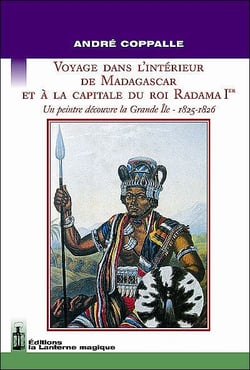 Voyage dans l'intérieur de Madagascar et à la capitale du roi Radama Ier - un peintre découvre la Grande Île 1825-1826