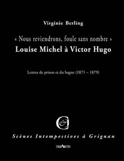 Nous reviendrons, foule sans nombre - Llouise Michel à Victor Hugo - lettres de prison et du bagne 1871-1879