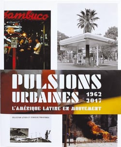 Pulsions urbaines 1962-2017 - l'Amérique latine en mouvement