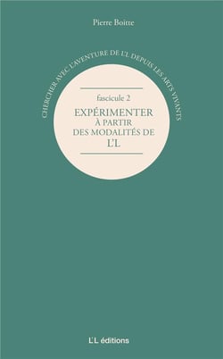 Chercher avec l'aventure de L'L depuis les arts vivants : Fascicule 2. Expérimenter à partir des modalités de L'L